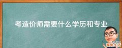 考造价师需要什么学历和专业
