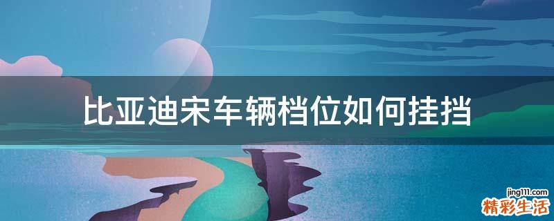 比亚迪宋车辆档位如何挂挡