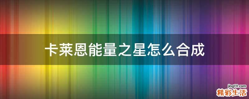 卡莱恩能量之星怎么合成