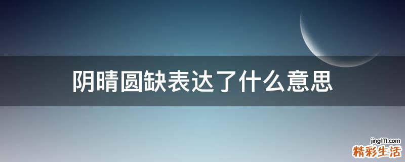 阴晴圆缺表达了什么意思