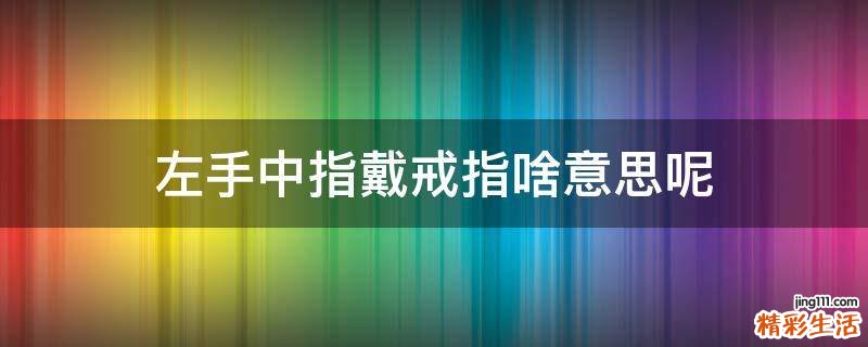 左手中指戴戒指啥意思呢
