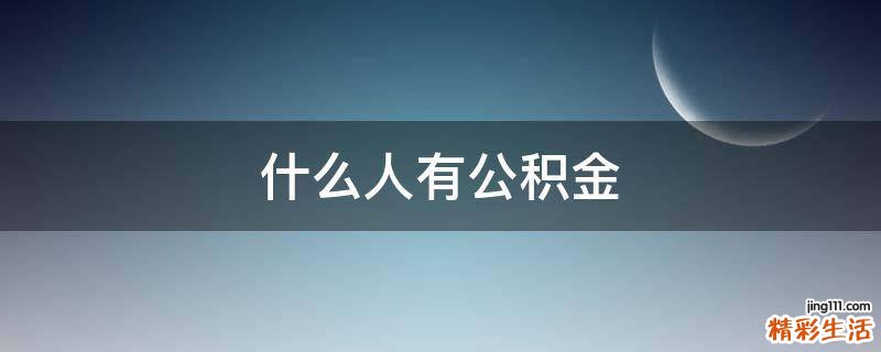 什么人有公积金
