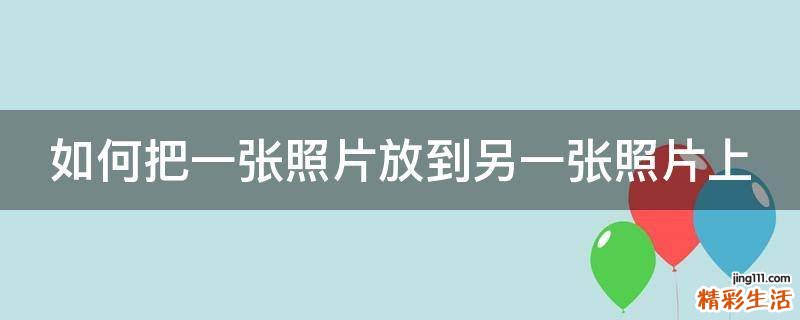 如何把一张照片放到另一张照片上