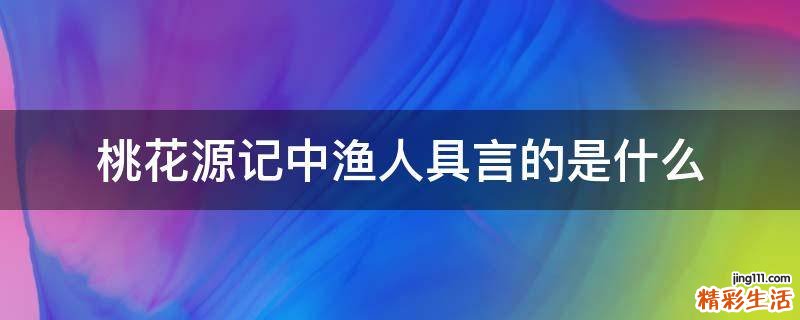 桃花源记中渔人具言的是什么