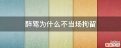 醉驾为什么不当场拘留