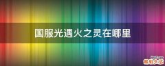 国服光遇火之灵在哪里