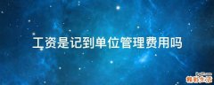 工资是记到单位管理费用吗