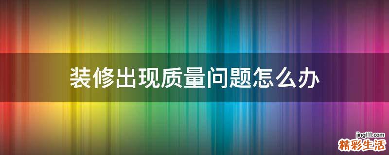 装修出现质量问题怎么办