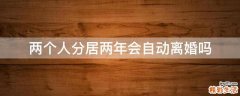 两个人分居两年会自动离婚吗