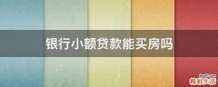 银行小额贷款能买房吗