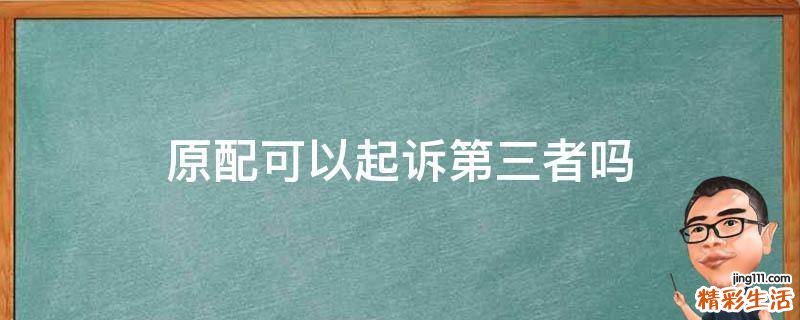 原配可以起诉第三者吗