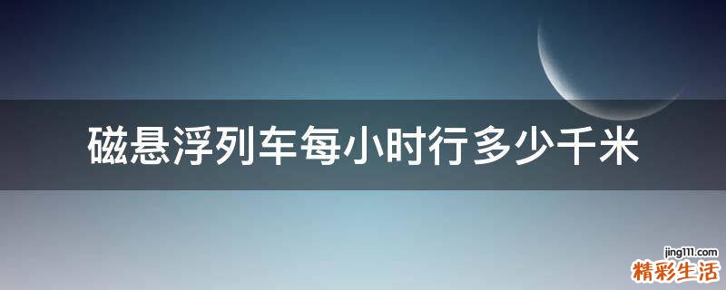 磁悬浮列车每小时行多少千米