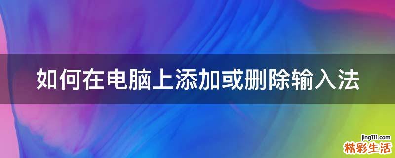 如何在电脑上添加或删除输入法