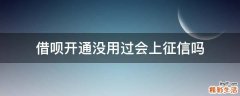 借呗开通没用过会上征信吗