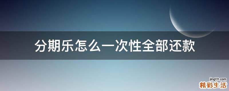 分期乐怎么一次性全部还款