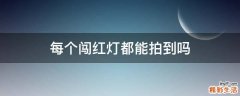每个闯红灯都能拍到吗