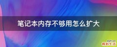 笔记本内存不够用怎么扩大