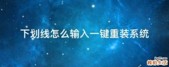 下划线怎么输入一键重装系统