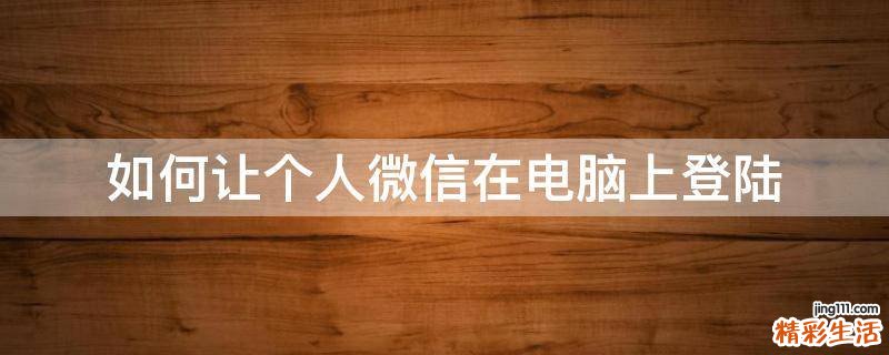 如何让个人微信在电脑上登陆