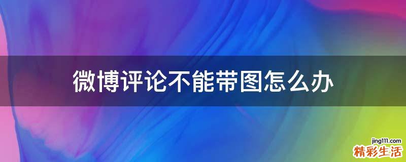 微博评论不能带图怎么办