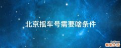 北京摇车号需要啥条件
