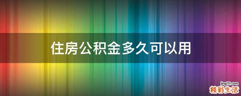 住房公积金多久可以用
