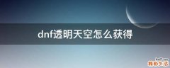 dnf透明天空怎么获得