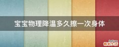 宝宝物理降温多久擦一次身体