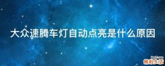 大众速腾车灯自动点亮是什么原因