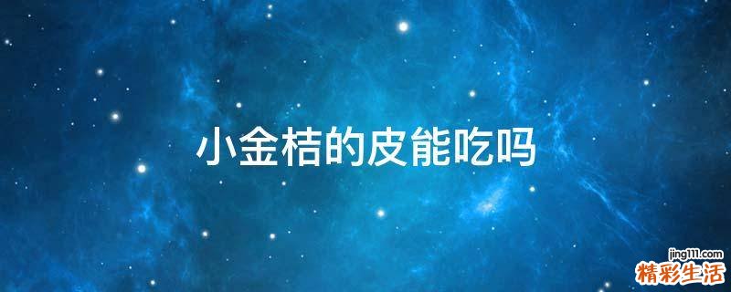 小金桔的皮能吃吗