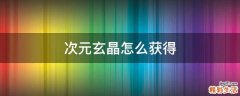 次元玄晶怎么获得