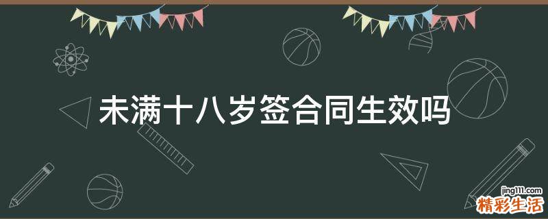 未满十八岁签合同生效吗