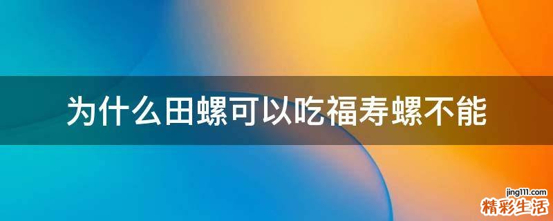为什么田螺可以吃福寿螺不能