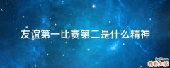 友谊第一比赛第二是什么精神