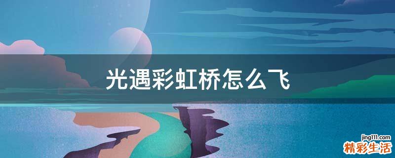 光遇彩虹桥怎么飞