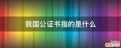 我国公证书指的是什么