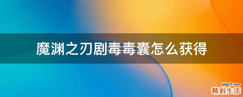 魔渊之刃剧毒毒囊怎么获得