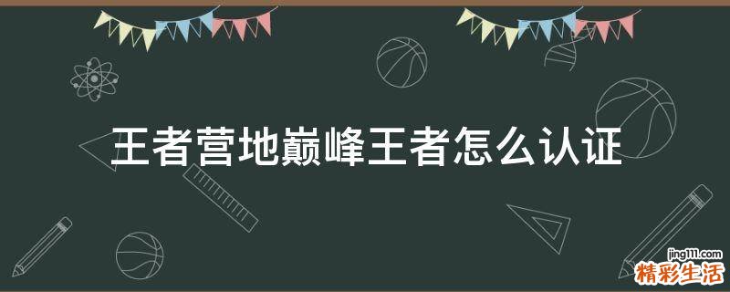王者营地巅峰王者怎么认证
