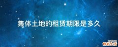 集体土地的租赁期限是多久
