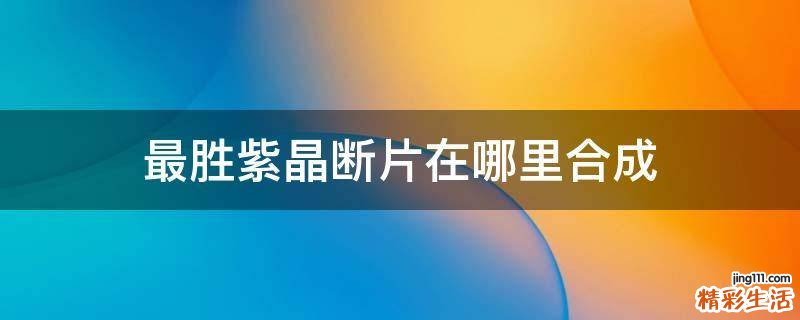 最胜紫晶断片在哪里合成