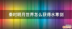 秦时明月世界怎么获得水寒剑