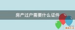 房产过户需要什么证件