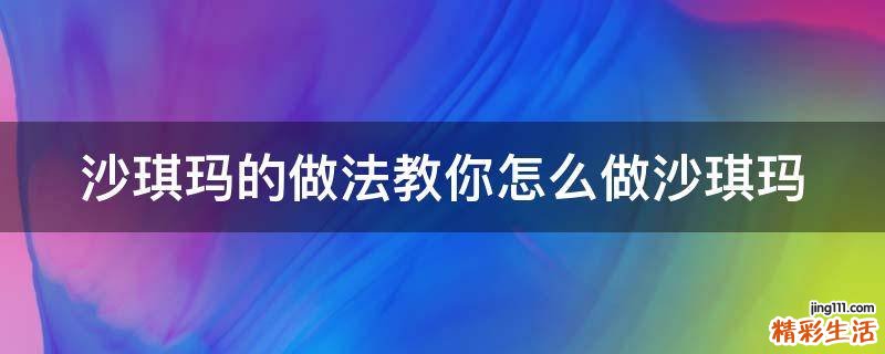 沙琪玛的做法教你怎么做沙琪玛