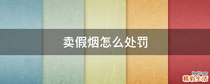 卖假烟怎么处罚