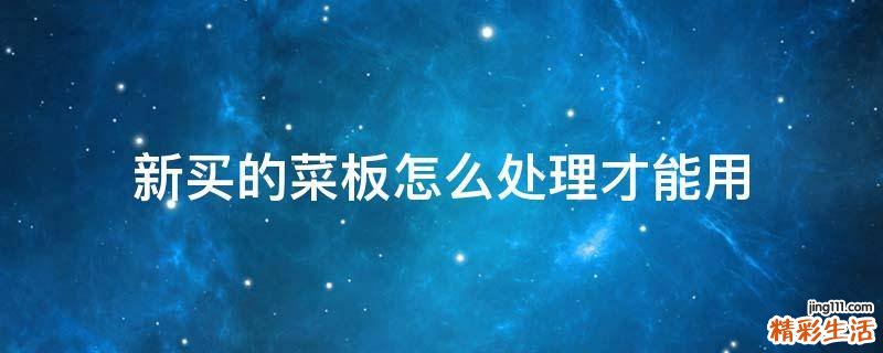 新买的菜板怎么处理才能用