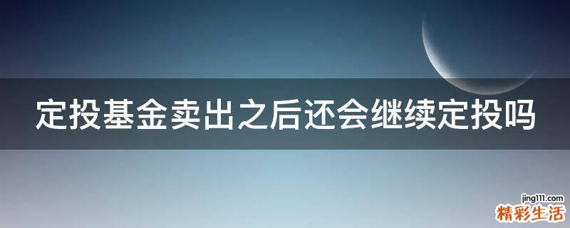 定投基金卖出之后还会继续定投吗