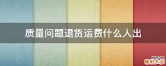 质量问题退货运费什么人出