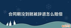 合同期没到就被辞退怎么赔偿