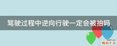 驾驶过程中逆向行驶一定会被拍吗