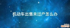 机动车出售未过户怎么办